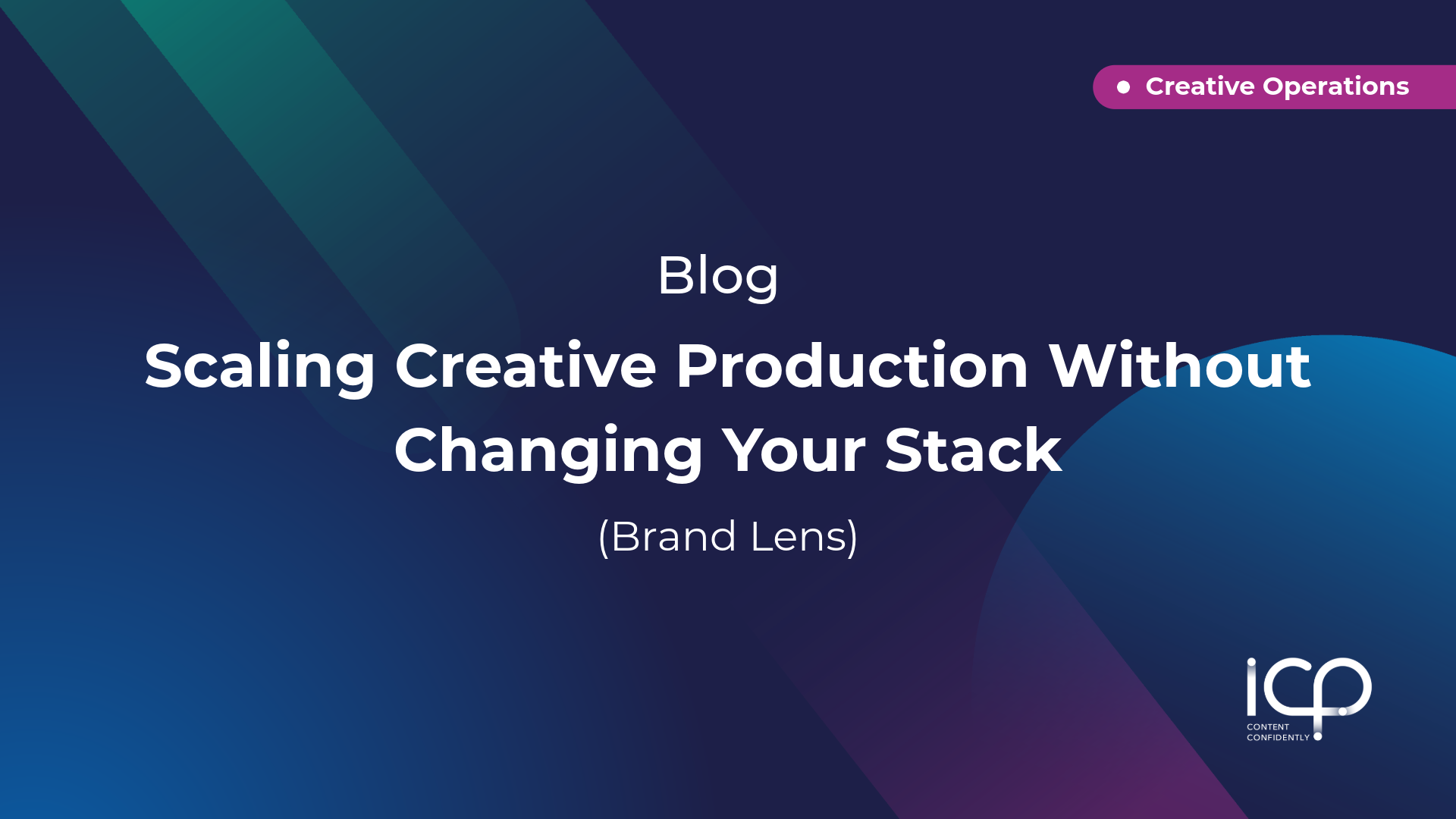 Scaling Creative Production Without Changing Your Stack (Brand Lens) - ICP